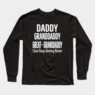Dad granddaddy Great granddaddy, I Just Keep Getting Better Long Sleeve T-Shirt